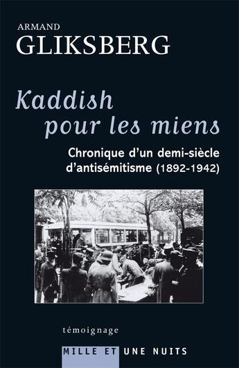 Couverture du livre « Kaddish pour les miens : chronique d'un demi-siècle d'antisémitisme (1892-1942) » de Armand Gliksberg aux éditions Mille Et Une Nuits