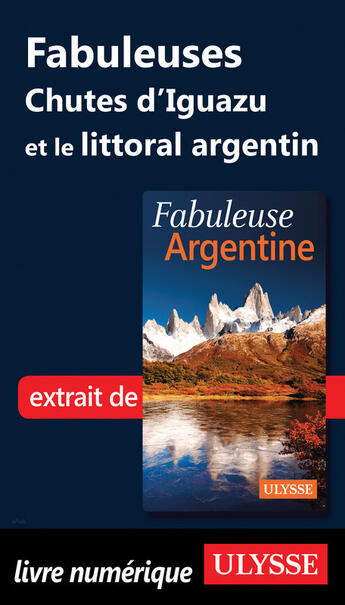 Couverture du livre « Fabuleuses Chutes d'Iguazu et le littoral argentin » de Jean-Francois Bouchard aux éditions Ulysse