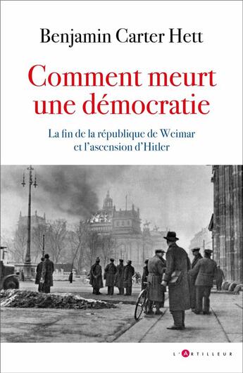 Couverture du livre « Comment meurt une démocratie : la fin de la République de Weimar et l'ascension d'Hitler » de Benjamin Carter Hett aux éditions L'artilleur