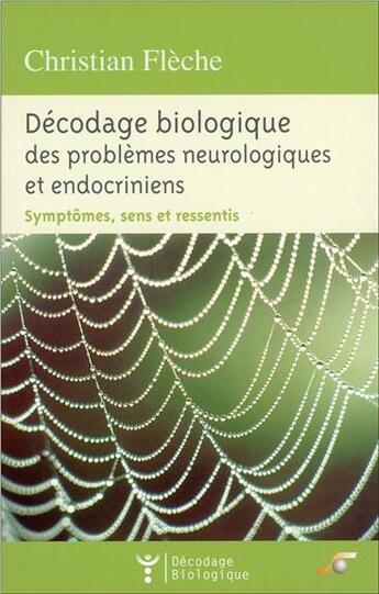 Couverture du livre « Décodage biologique : des problèmes neurologiques et endocriniens ; symptômes, sens et ressentis » de Christian Fleche aux éditions Le Souffle D'or