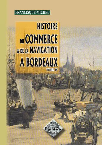 Couverture du livre « Histoire ; commerce et navigation à bordeaux Tome 4 » de Francisque Michel aux éditions Editions Des Regionalismes