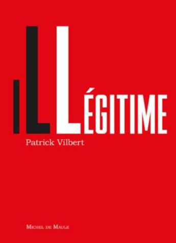 Couverture du livre « Illégitime » de Patrick Vilbert aux éditions Michel De Maule