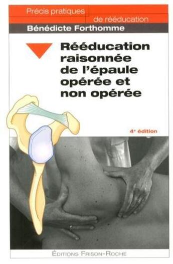 Couverture du livre « Rééducation raisonnée de l'épaule opérée et non opérée (4e édition) » de Benedicte Forthomme aux éditions Frison Roche