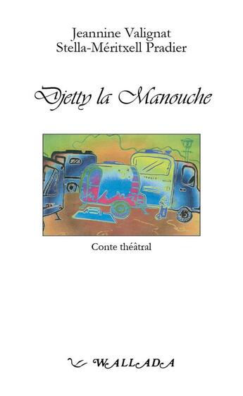 Couverture du livre « Djetty la Manouche : Conte théâtral » de Jeanine Valignat aux éditions Wallada