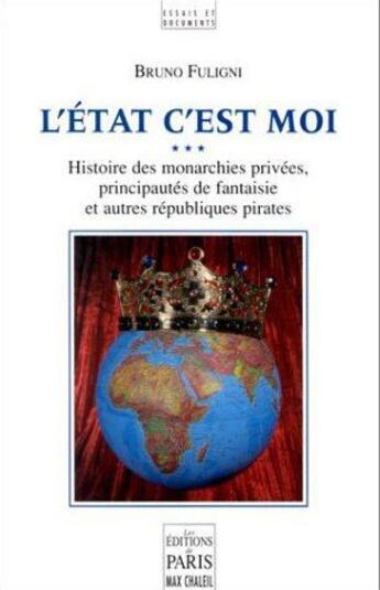 Couverture du livre « L'Etat c'est moi ; histoire des monarchies privées, principautés de fantaisie et autres républiques pirates » de Bruno Fuligni aux éditions Paris