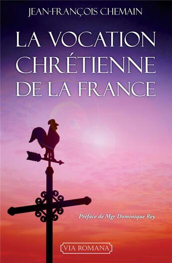 Couverture du livre « La vocation chrétienne de la France » de Chemain/Rey aux éditions Via Romana