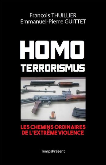 Couverture du livre « Homo terrorismus ; les chemins ordinaires de l'extrême violence » de Francois Thuillier et Emmanuel-Pierre Guittet aux éditions Editions Temps Present