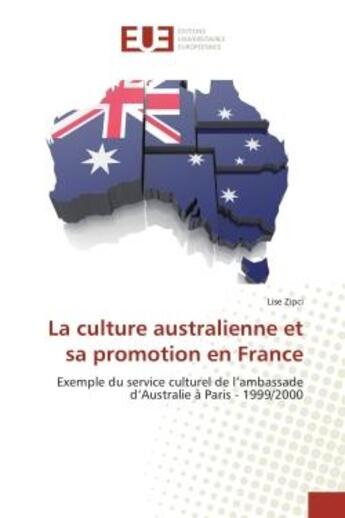 Couverture du livre « La culture australienne et sa promotion en france - exemple du service culturel de l'ambassade d'aus » de Zipci Lise aux éditions Editions Universitaires Europeennes