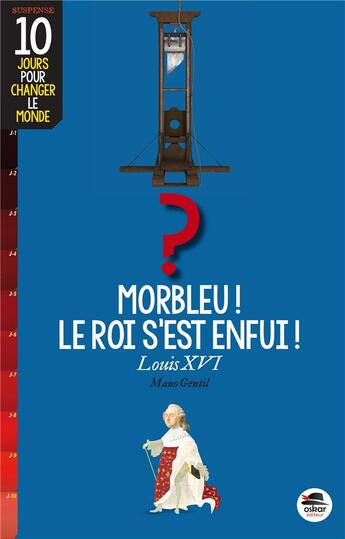 Couverture du livre « Morbleu, le roi s'est enfui » de Mano Gentil aux éditions Oskar