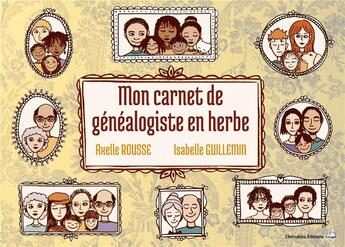 Couverture du livre « Mon carnet de généalogiste en herbe » de Axelle Rousse et Isabelle Guillemin aux éditions Editions Cherubins