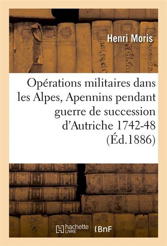 Couverture du livre « Operations militaires dans alpes et apennins pendant la guerre de la succession d'autriche 1742-48 » de Moris Henri aux éditions Hachette Bnf