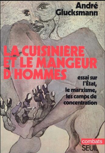 Couverture du livre « La cuisinière et le mangeur d'hommes ; essai sur l'Etat, le marxisme, les camps de concentration » de Andre Glucksmann aux éditions Seuil