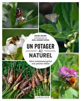 Couverture du livre « Un potager au naturel ; zéro traitement grâce aux petites bêtes » de Blaise Leclerc et Jean-Jacques Raynal aux éditions Larousse