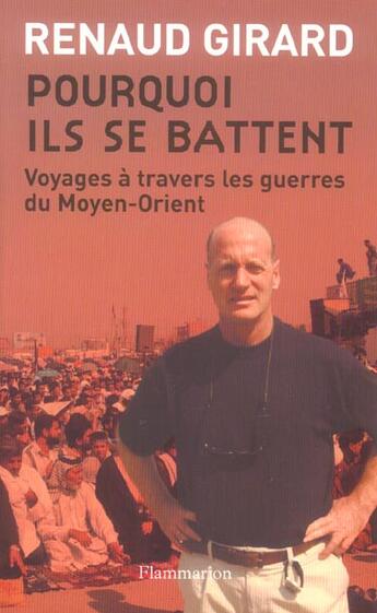 Couverture du livre « Pourquoi ils se battent - voyages a travers les guerres du moyen-orient » de Renaud Girard aux éditions Flammarion