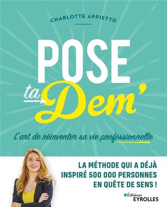 Couverture du livre « Pose ta dem' : l'art de réinventer sa vie professionnelle » de Charlotte Appietto aux éditions Eyrolles