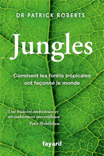 Couverture du livre « Jungles : comment les forêts tropicales ont façonné le monde » de Patrick Roberts aux éditions Fayard