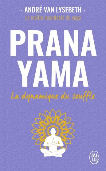 Couverture du livre « Prana yama ; la dynamique du souffle » de Andre Van Lysebeth aux éditions J'ai Lu