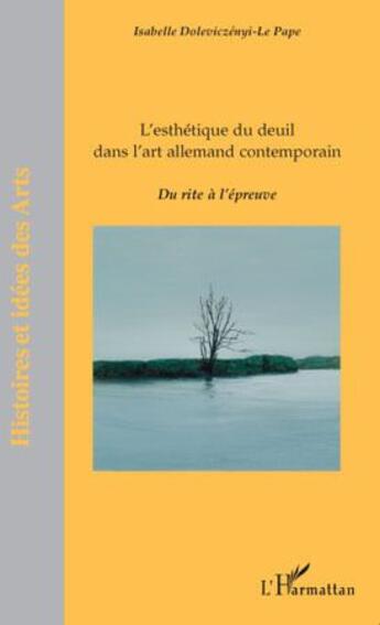 Couverture du livre « L'esthétique du deuil dans l'art allemand contemporain ; du rite à l'épreuve » de Isabelle Doleviczenyi-Le Pape aux éditions L'harmattan