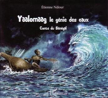 Couverture du livre « Yaalomaag, le génie des eaux ; contes du Sénégal » de Etienne Ndour aux éditions L'harmattan