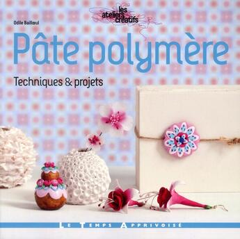 Couverture du livre « Pâte polymère ; techniques & projets » de Bailloeul Odile aux éditions Le Temps Apprivoise