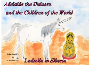 Couverture du livre « Adelaide the Unicorn and the Children of the World ; Ludmila in Siberia » de Colette Becuzzi aux éditions Books On Demand