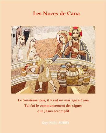 Couverture du livre « Les Noces de Cana : Le troisième jour, il y eut un mariage à Cana... Tel fut le commencement des signes que Jésus accomplit » de Aubry Guy-Noel aux éditions Books On Demand