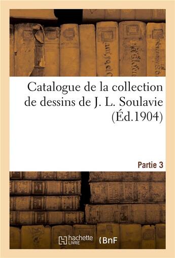 Couverture du livre « Catalogue de la collection de dessins de J. L. Soulavie. Partie 3 » de Loys Delteil aux éditions Hachette Bnf