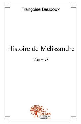 Couverture du livre « Histoire de Mélissandre Tome 2 » de Francoise Baupoux aux éditions Edilivre