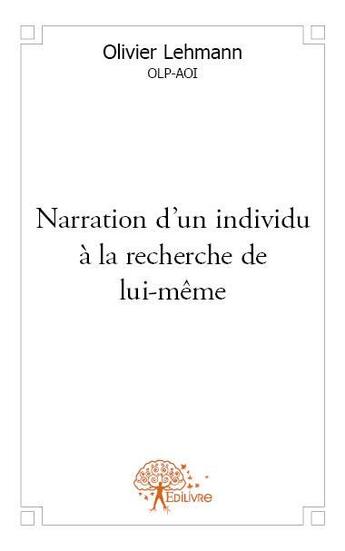 Couverture du livre « Narration d'un individu à la recherche de lui-même » de Olivier Lehmann aux éditions Edilivre