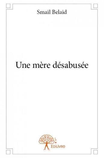 Couverture du livre « Une mère désabusée » de Smail Belaidi aux éditions Edilivre