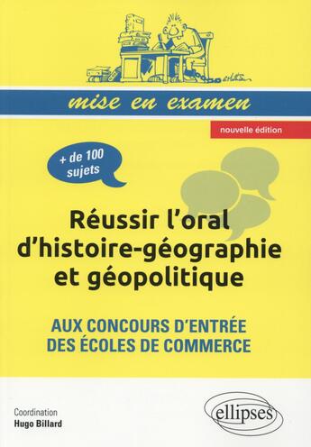 Couverture du livre « Réussir l'oral d'histoire-géographie et géopolitique aux concours d'entrée des écoles de commerce (2e édition) » de Hugo Billard aux éditions Ellipses