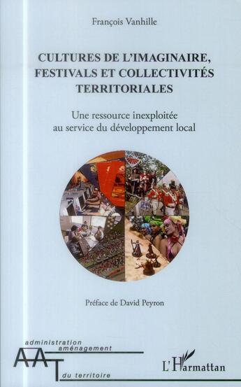 Couverture du livre « Cultures de l'imaginaire, festivals et collectivités territoriales ; une ressource inexploitée au service du développement local » de Francois Vanhille aux éditions L'harmattan