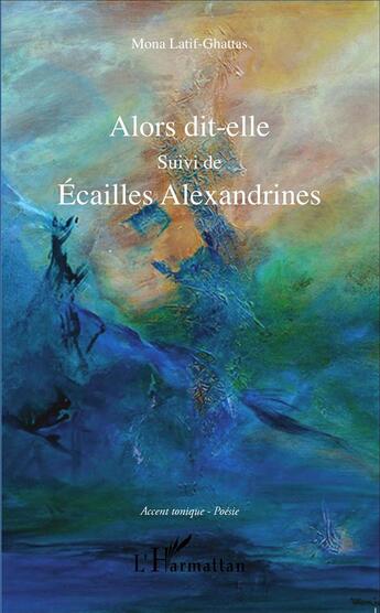 Couverture du livre « Alors dit-elle ; écailles alexandrines » de Mona Latif-Ghattas aux éditions L'harmattan