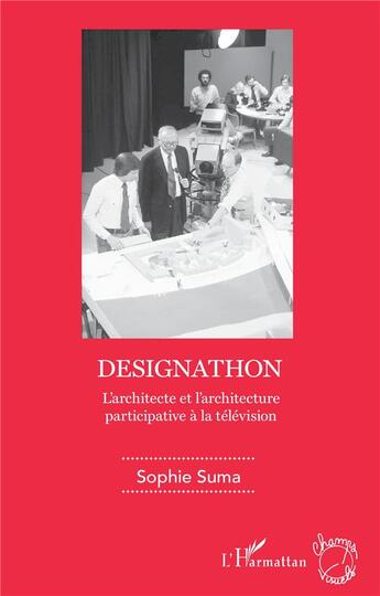 Couverture du livre « Designathon ; l'architecte et l'architecture participative à la télévision » de Sophie Suma aux éditions L'harmattan