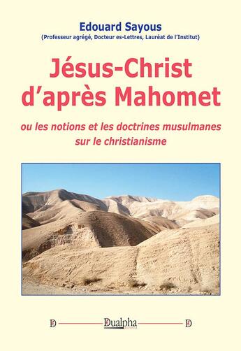 Couverture du livre « Jésus-Christ d'après Mahomet : ou les notions et les doctrines musulmanes sur le christianisme » de Edouard Sayous aux éditions Dualpha