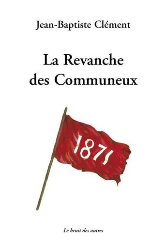 Couverture du livre « La revanche des communeux » de J-B Clement aux éditions Le Bruit Des Autres