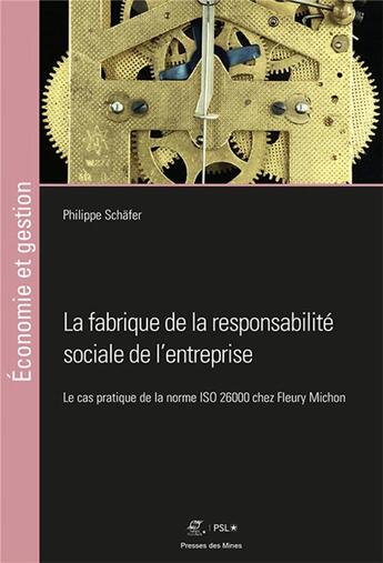 Couverture du livre « La fabrique de la responsabilité sociale de l'entreprise ; le cas pratique de la norme ISO 26000 chez Fleury Michon » de Philippe Schafer aux éditions Presses De L'ecole Des Mines