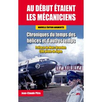 Couverture du livre « Au début étaient les mécaniciens : chroniques du temps des hélices et d'autres temps (nouvelle édition augmentée) » de Jean-Claude Pitra aux éditions Jpo