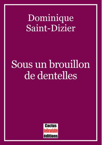 Couverture du livre « Sous un brouillon de dentelles » de Dominique Saint-Dizier aux éditions Cactus Inebranlable