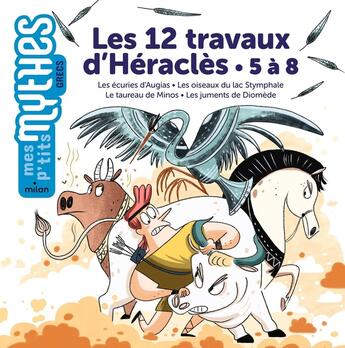 Couverture du livre « Les 12 travaux d'Héraclès : 5 à 8 ; les écuries d'Augias ; les oiseaux du lac Stymphale ; le taureau de Minos ; les juments de Diomède » de Jess Pauwels et Benedicte Solle aux éditions Milan