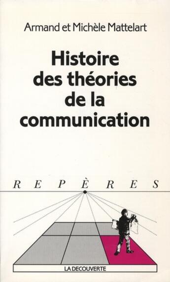 Couverture du livre « Histoire Des Theories De La Communication » de Armand Mattelart aux éditions La Decouverte