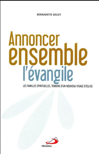 Couverture du livre « Annoncer ensemble l'Evangile ; les familles spirituelles, témoins d'un nouveau visage d'Eglise » de Bernadette Delizy aux éditions Mediaspaul