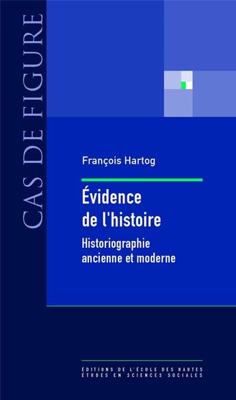 Couverture du livre « Evidence de l'histoire - ce que voient les historiens » de Francois Hartog aux éditions Ehess