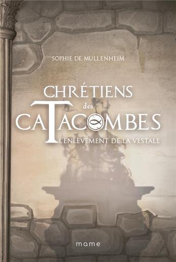 Couverture du livre « Chrétiens des catacombes Tome 6 : l'enlèvement de la vestale » de Sophie De Mullenheim aux éditions Mame