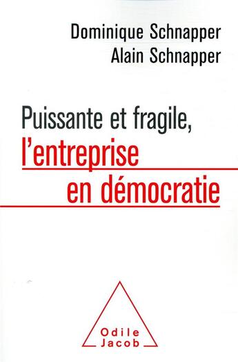 Couverture du livre « Puissante et fragile, l'entreprise en démocratie » de Dominique Schnapper et Alain Schnapper aux éditions Odile Jacob