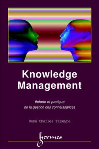 Couverture du livre « Knowledge management ; théorie et pratique de la gestion des connaissances » de Rene-Charles Tisseyre aux éditions Hermes Science Publications