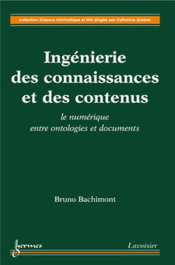 Couverture du livre « Ingenierie des connaissances et des contenus : le numerique entre ontologies et documents (collectio » de Bruno Bachimont aux éditions Hermes Science Publications