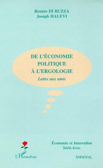 Couverture du livre « De l'économie politique à l'ergologie : Lettre aux amis » de Renato Di Ruzza et Joseph Halevi aux éditions L'harmattan