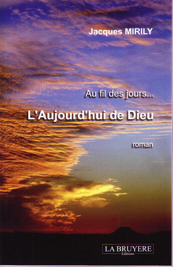 Couverture du livre « Au fil des jours... ; l'aujourd'hui de Dieu » de Jacques Mirily aux éditions La Bruyere