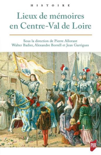 Couverture du livre « Lieux de mémoires en Centre-Val de Loire » de Jean Garrigues et Pierre Allorant et Walter Badier et Alexandre Borell aux éditions Pu De Rennes